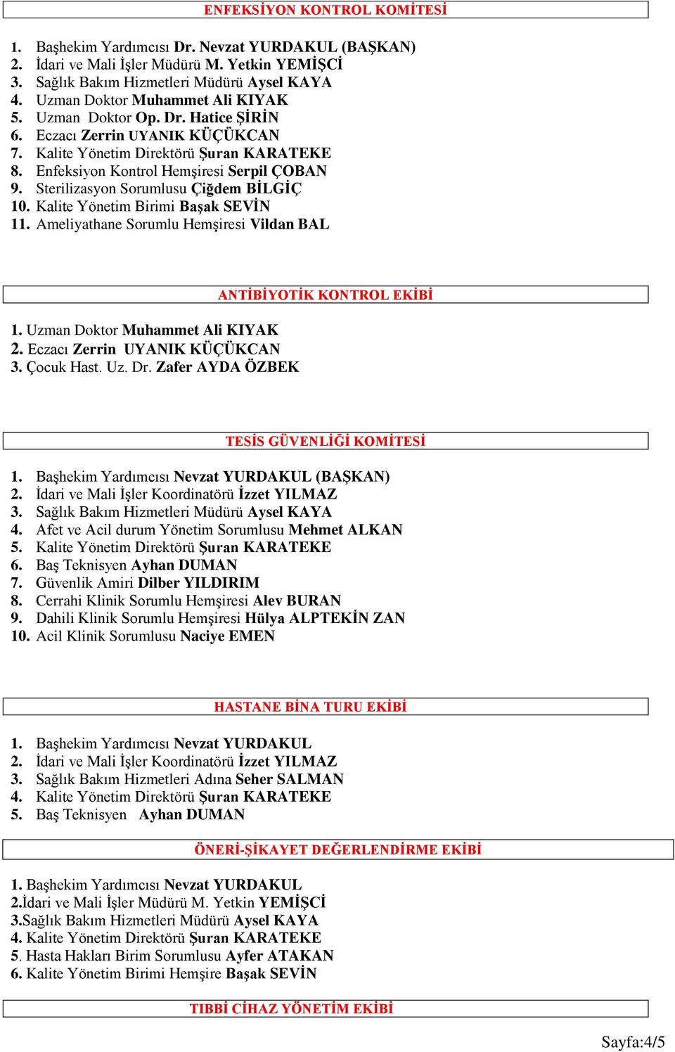 Uzman Doktor Muhammet Ali KIYAK 2. Eczacı Zerrin UYANIK KÜÇÜKCAN 3. Çocuk Hast. Uz. Dr. Zafer AYDA ÖZBEK ANTİBİYOTİK KONTROL EKİBİ TESİS GÜVENLİĞİ KOMİTESİ 1.