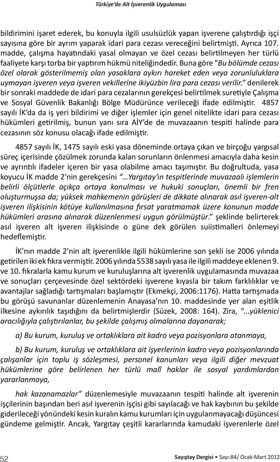 Buna göre Bu bölümde cezası özel olarak gösterilmemiş olan yasaklara aykırı hareket eden veya zorunluluklara uymayan işveren veya işveren vekillerine ikiyüzbin lira para cezası verilir.