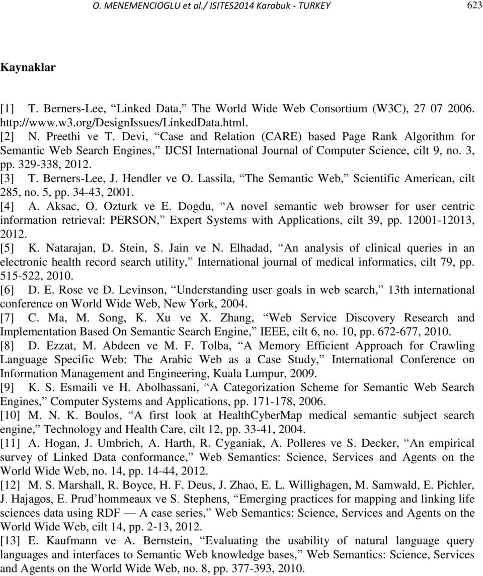 Berners-Lee, J. Hendler ve O. Lassila, The Semantic Web, Scientific American, cilt 285, no. 5, pp. 34-43, 2001. [4] A. Aksac, O. Ozturk ve E.