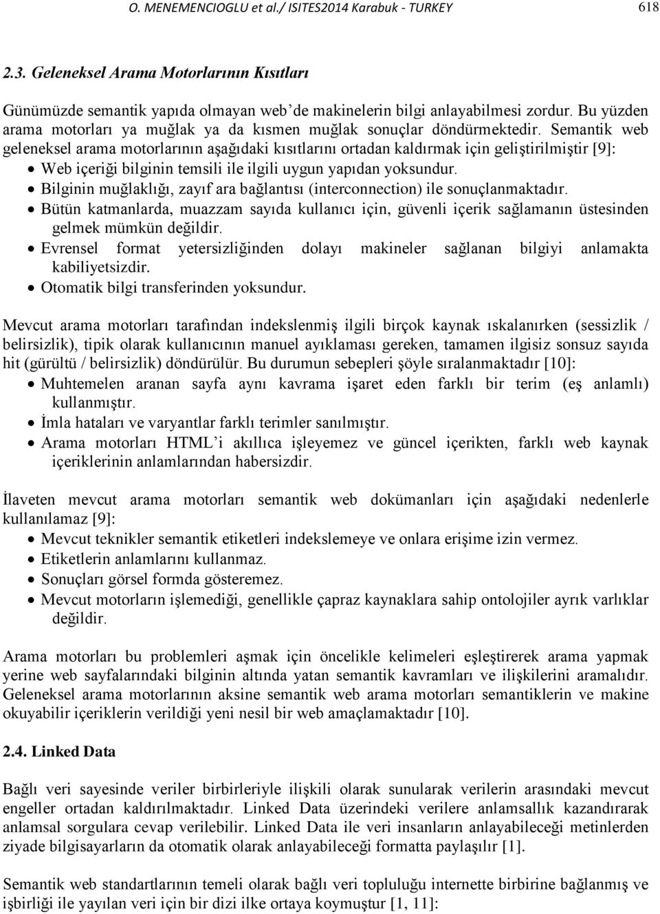 Semantik web geleneksel arama motorlarının aşağıdaki kısıtlarını ortadan kaldırmak için geliştirilmiştir [9]: Web içeriği bilginin temsili ile ilgili uygun yapıdan yoksundur.