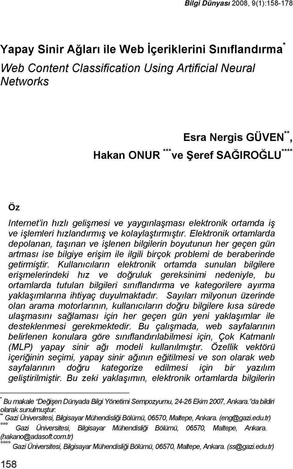 Elektronik ortamlarda depolanan, taşınan ve işlenen bilgilerin boyutunun her geçen gün artması ise bilgiye erişim ile ilgili birçok problemi de beraberinde getirmiştir.