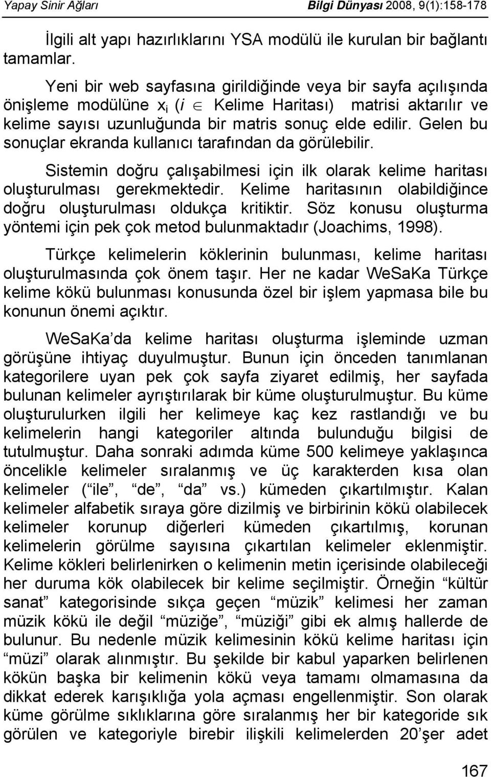 Gelen bu sonuçlar ekranda kullanıcı tarafından da görülebilir. Sistemin doğru çalışabilmesi için ilk olarak kelime haritası oluşturulması gerekmektedir.