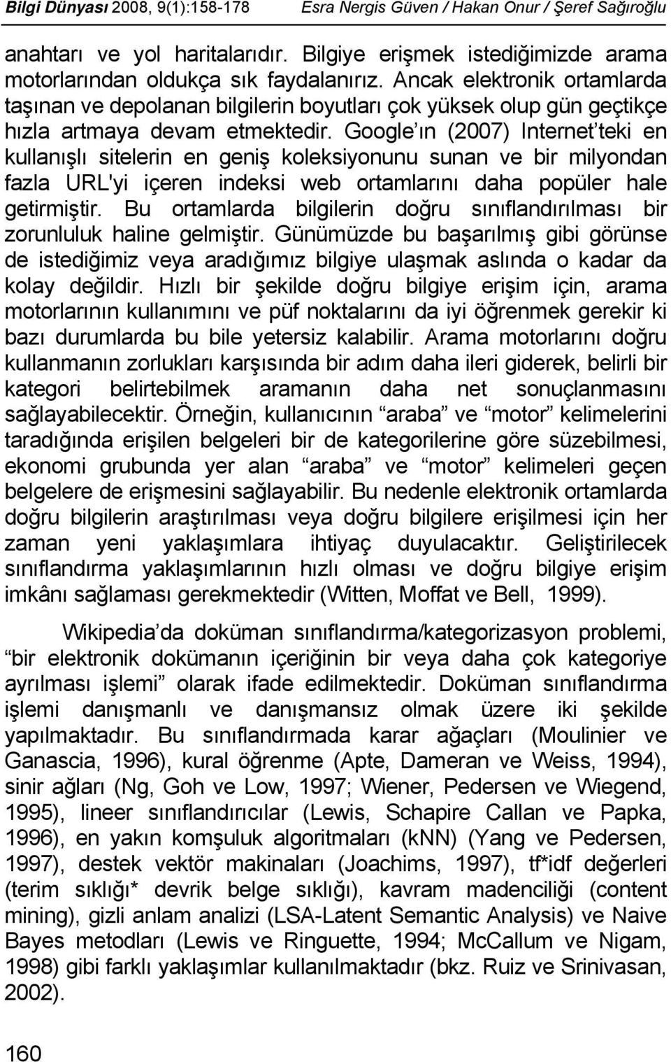 Google ın (2007) Internet teki en kullanışlı sitelerin en geniş koleksiyonunu sunan ve bir milyondan fazla URL'yi içeren indeksi web ortamlarını daha popüler hale getirmiştir.