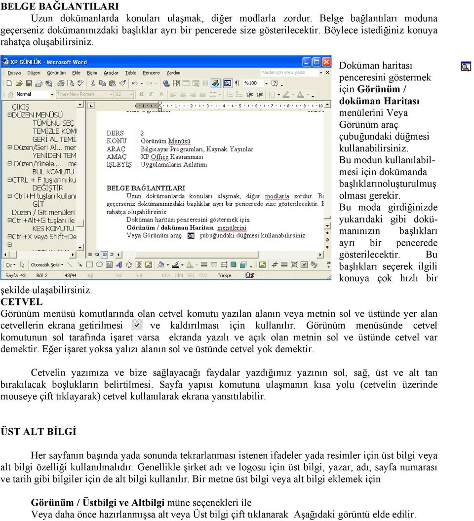 Bu modun kullanılabilmesi için dokümanda başlıklarınoluşturulmuş olması gerekir. Bu moda girdiğinizde yukarıdaki gibi dokümanınızın başlıkları ayrı bir pencerede gösterilecektir.