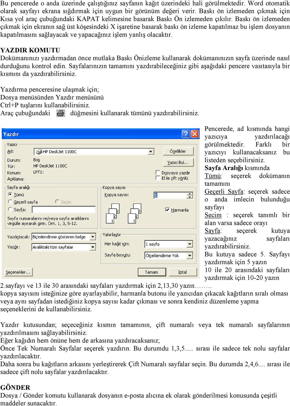 Baskı ön izlemeden çıkmak için ekranın sağ üst köşesindeki X işaretine basarak baskı ön izleme kapatılmaz bu işlem dosyanın kapatılmasını sağlayacak ve yapacağınız işlem yanlış olacaktır.