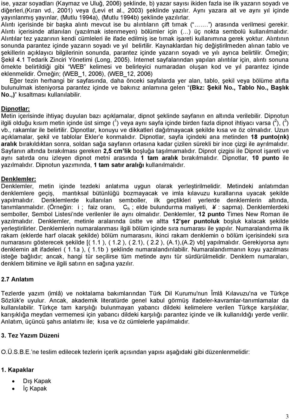 ) arasında verilmesi gerekir. Alıntı içerisinde atlanılan (yazılmak istenmeyen) bölümler için ( ) üç nokta sembolü kullanılmalıdır.