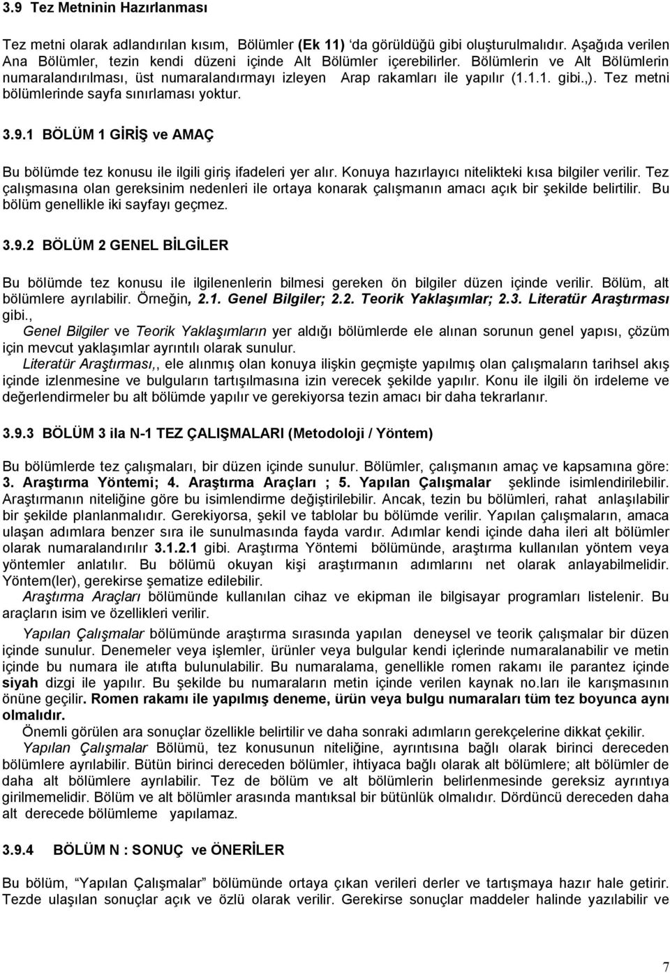 ,). Tez metni bölümlerinde sayfa sınırlaması yoktur. 3.9.1 BÖLÜM 1 GİRİŞ ve AMAÇ Bu bölümde tez konusu ile ilgili giriş ifadeleri yer alır. Konuya hazırlayıcı nitelikteki kısa bilgiler verilir.