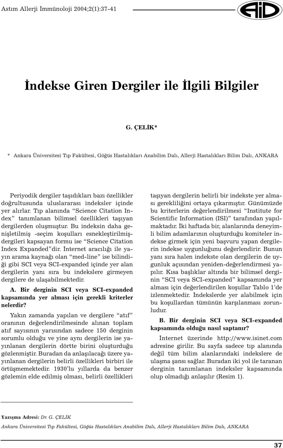 indeksler içinde yer alırlar. Tıp alanında Science Citation Index tanımlanan bilimsel özellikleri taşıyan dergilerden oluşmuştur.