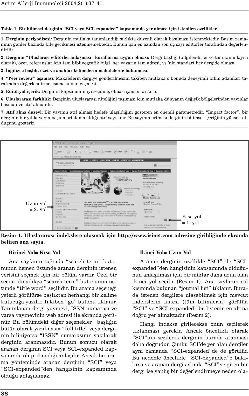 Derginin Uluslarası editörler anlaşması kurallarına uygun olması: Dergi başlığı (bilgilendirici ve tam tanımlayıcı olarak), özet, referanslar için tam bibliyografik bilgi, her yazarın tam adresi, vs.