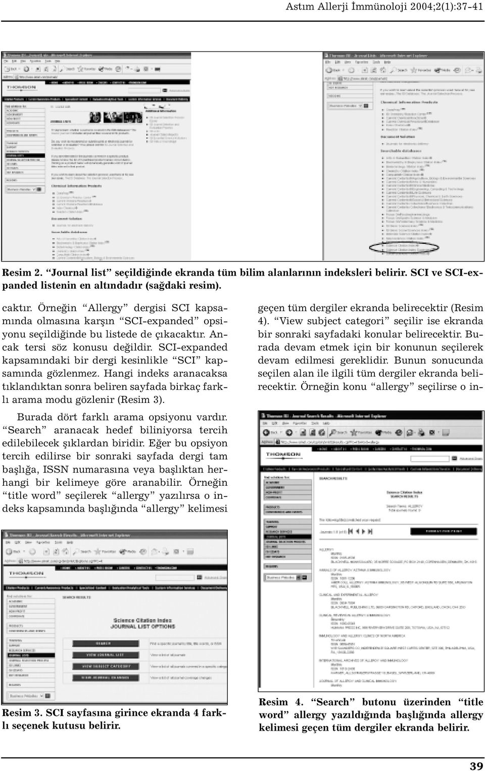 SCI-expanded kapsamındaki bir dergi kesinlikle SCI kapsamında gözlenmez. Hangi indeks aranacaksa tıklandıktan sonra beliren sayfada birkaç farklı arama modu gözlenir (Resim 3).