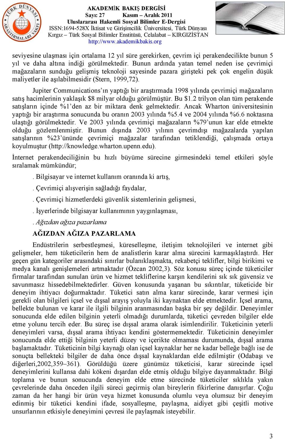 Jupiter Communications ın yaptığı bir araştırmada 1998 yılında çevrimiçi mağazaların satış hacimlerinin yaklaşık $8 milyar olduğu görülmüştür. Bu $1.