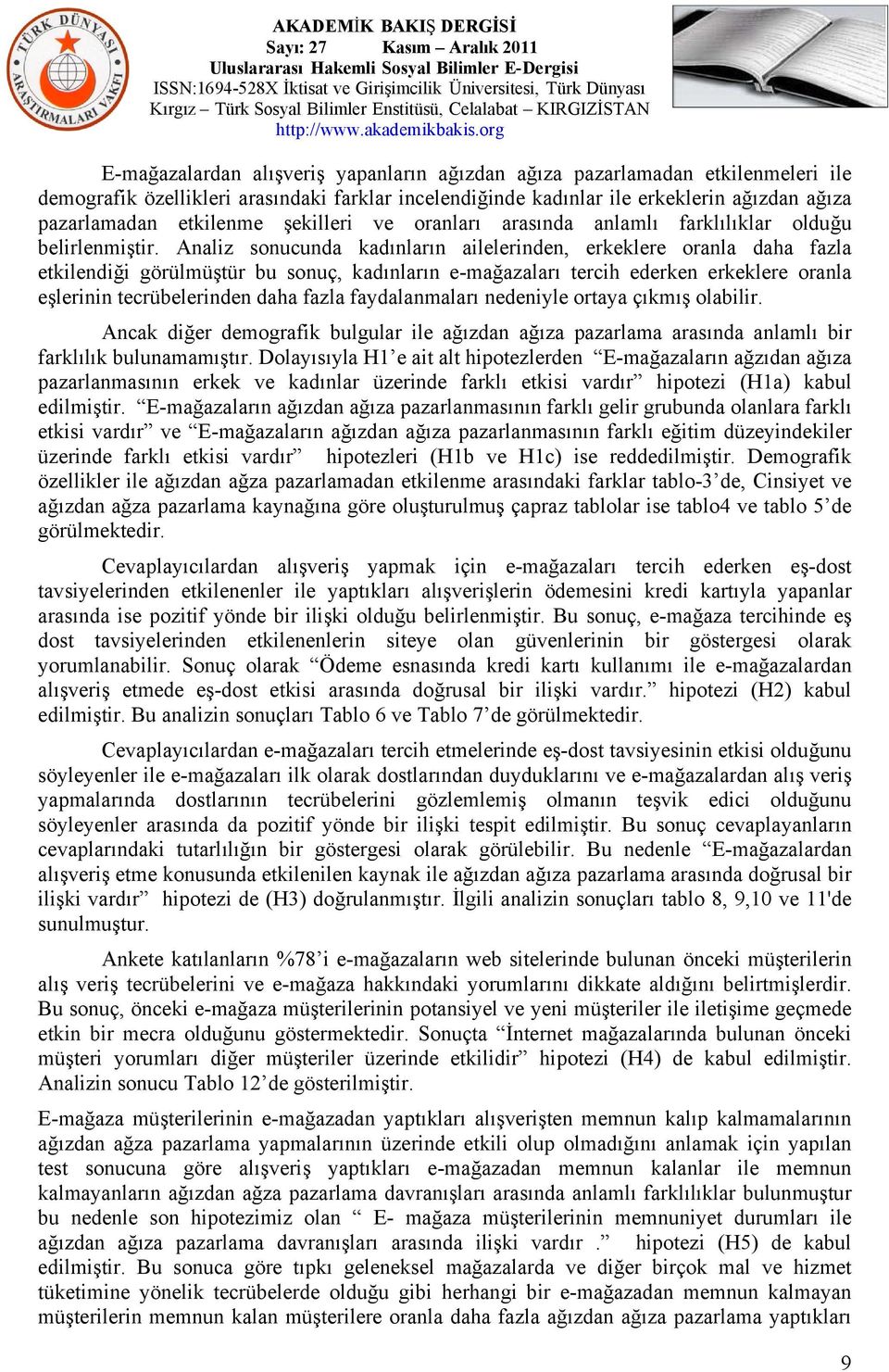 Analiz sonucunda kadınların ailelerinden, erkeklere oranla daha fazla etkilendiği görülmüştür bu sonuç, kadınların e-mağazaları tercih ederken erkeklere oranla eşlerinin tecrübelerinden daha fazla