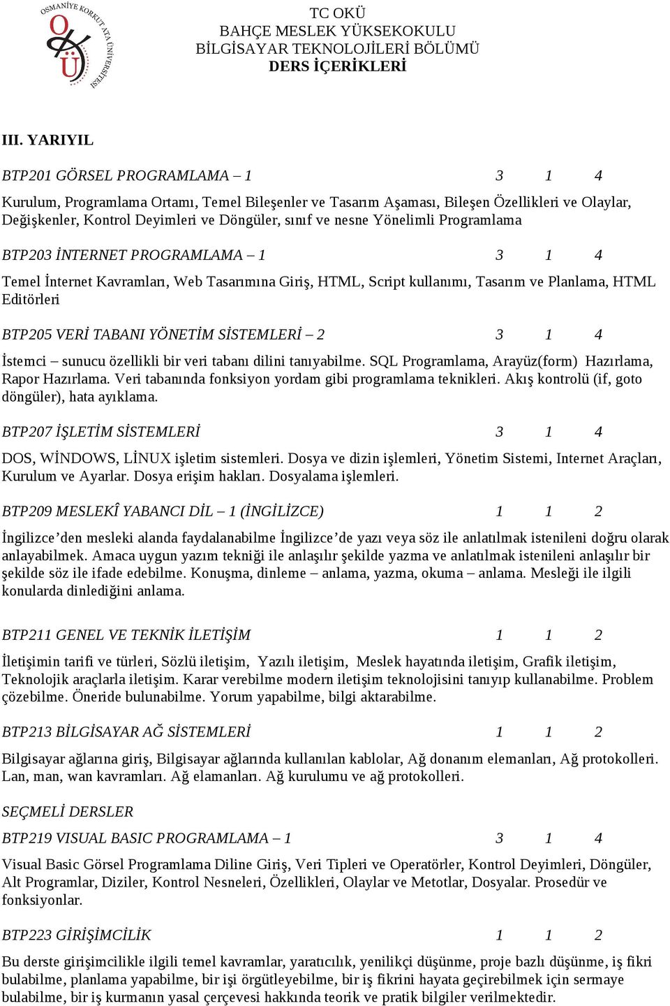 YÖNETİM SİSTEMLERİ 2 3 1 4 İstemci sunucu özellikli bir veri tabanı dilini tanıyabilme. SQL Programlama, Arayüz(form) Hazırlama, Rapor Hazırlama.