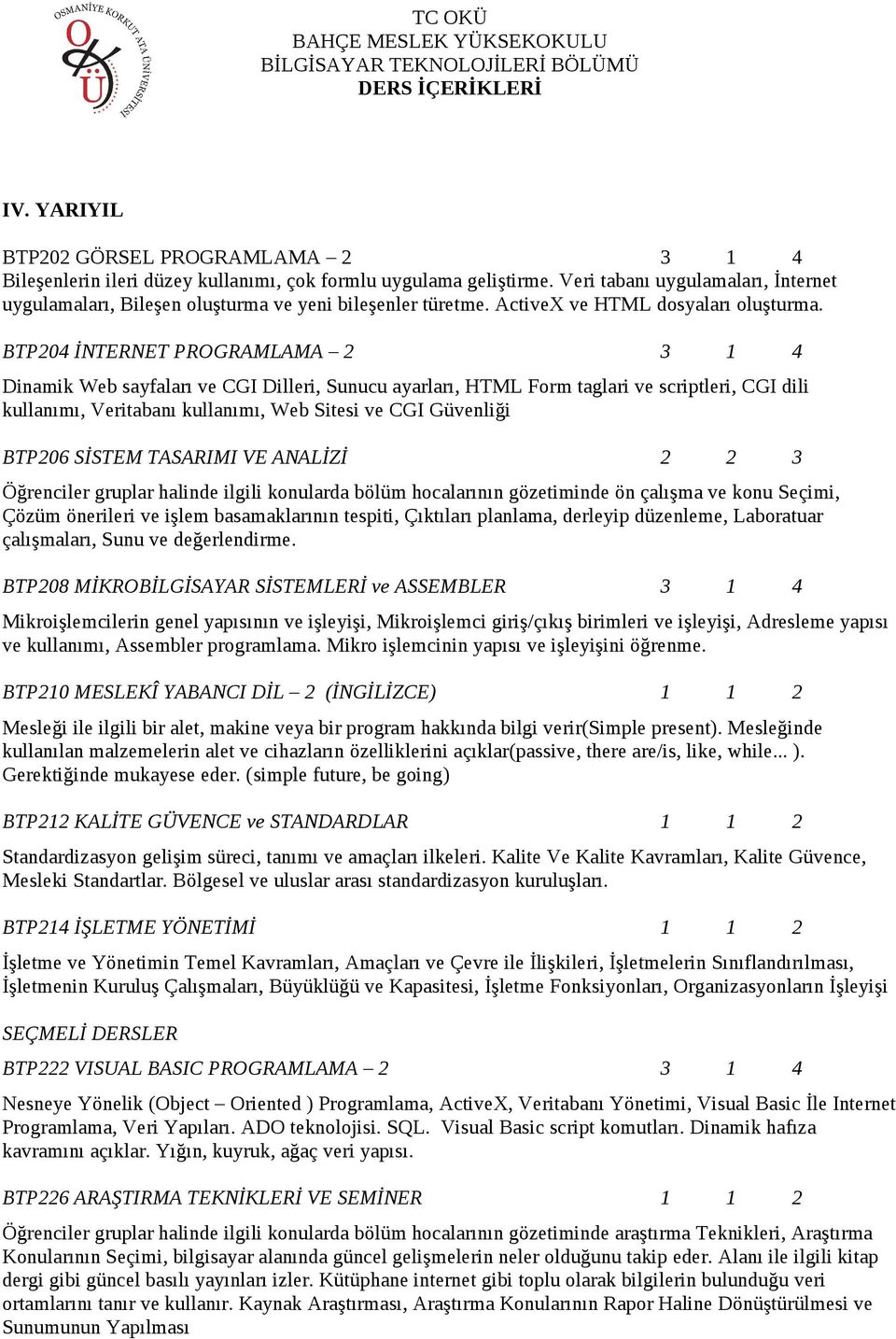 BTP204 İNTERNET PROGRAMLAMA 2 3 1 4 Dinamik Web sayfaları ve CGI Dilleri, Sunucu ayarları, HTML Form taglari ve scriptleri, CGI dili kullanımı, Veritabanı kullanımı, Web Sitesi ve CGI Güvenliği