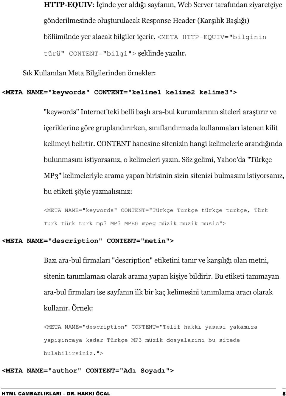 Sõk Kullanõlan Meta Bilgilerinden örnekler: <META NAME="keywords" CONTENT="kelime1 kelime2 kelime3"> "keywords" Internet'teki belli başlõ ara-bul kurumlarõnõn siteleri araştõrõr ve içeriklerine göre