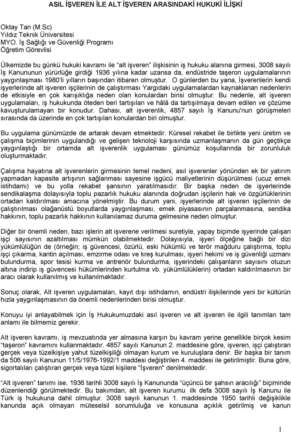 kadar uzansa da, endüstride taşeron uygulamalarının yaygınlaşması 1980 li yılların başından itibaren olmuştur.