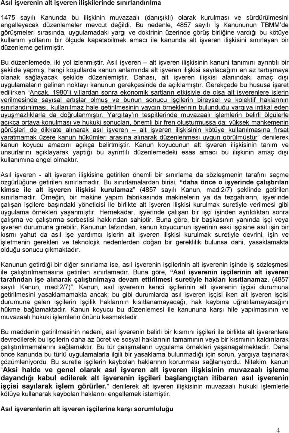 kanunda alt işveren ilişkisini sınırlayan bir düzenleme getirmiştir. Bu düzenlemede, iki yol izlenmiştir.