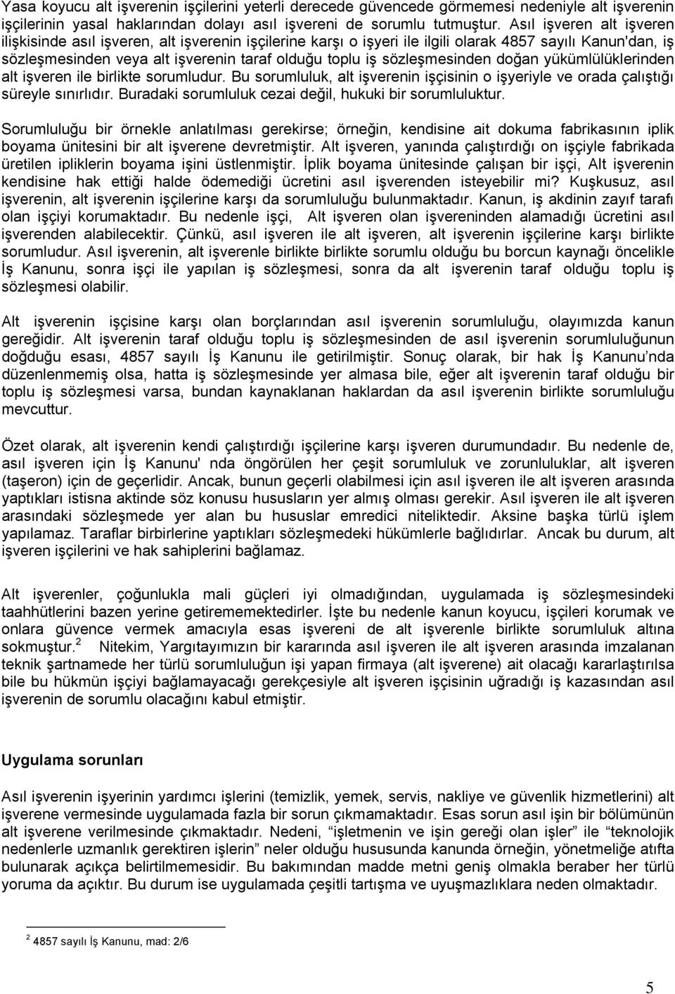 sözleşmesinden doğan yükümlülüklerinden alt işveren ile birlikte sorumludur. Bu sorumluluk, alt işverenin işçisinin o işyeriyle ve orada çalıştığı süreyle sınırlıdır.