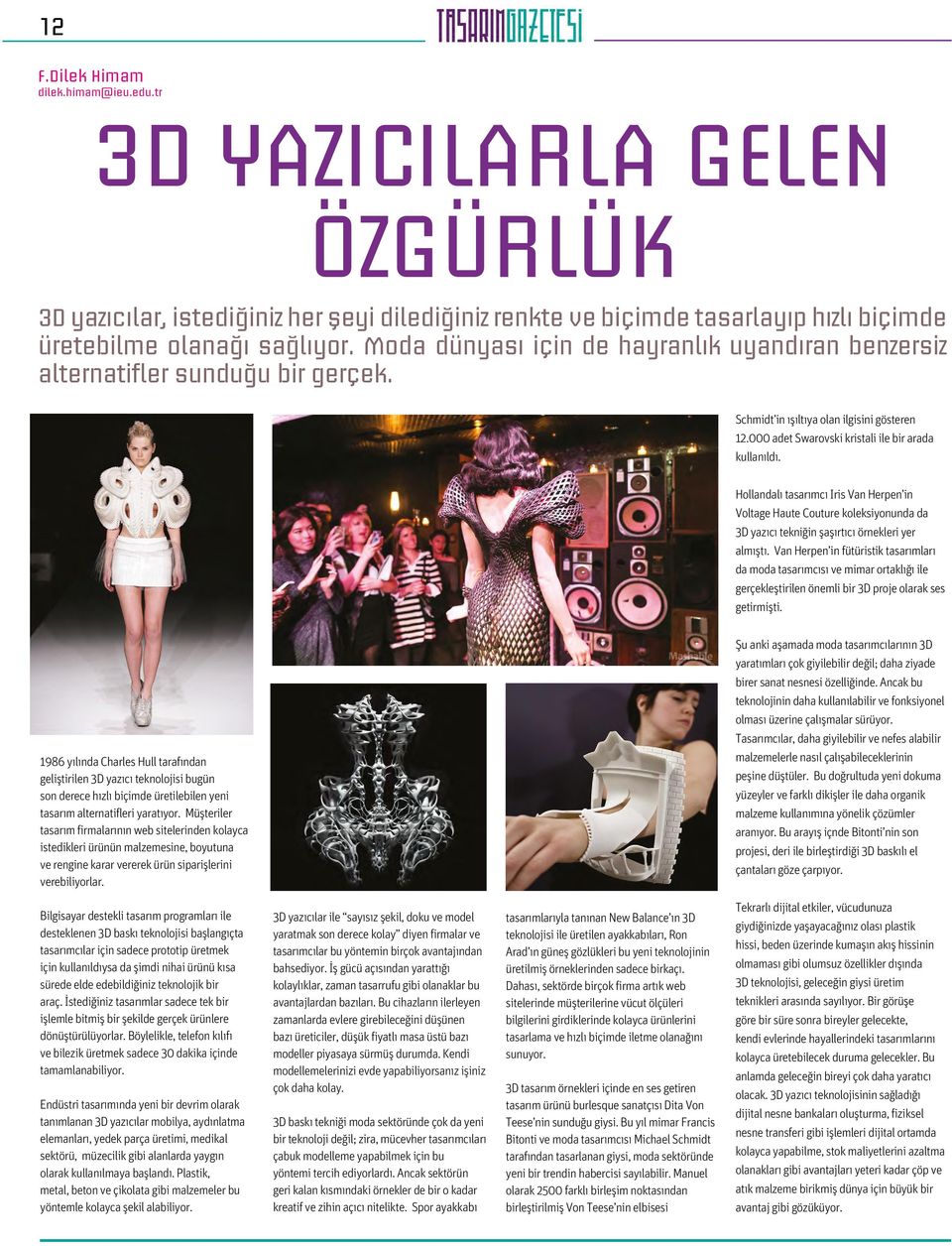 Hollandalı tasarımcı Iris Van Herpen in Voltage Haute Couture koleksiyonunda da 3D yazıcı tekniğin şaşırtıcı örnekleri yer almıştı.