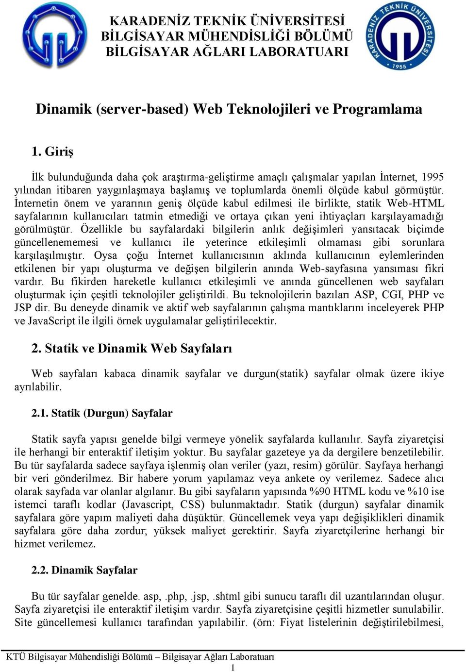 İnternetin önem ve yararının geniş ölçüde kabul edilmesi ile birlikte, statik Web-HTML sayfalarının kullanıcıları tatmin etmediği ve ortaya çıkan yeni ihtiyaçları karşılayamadığı görülmüştür.