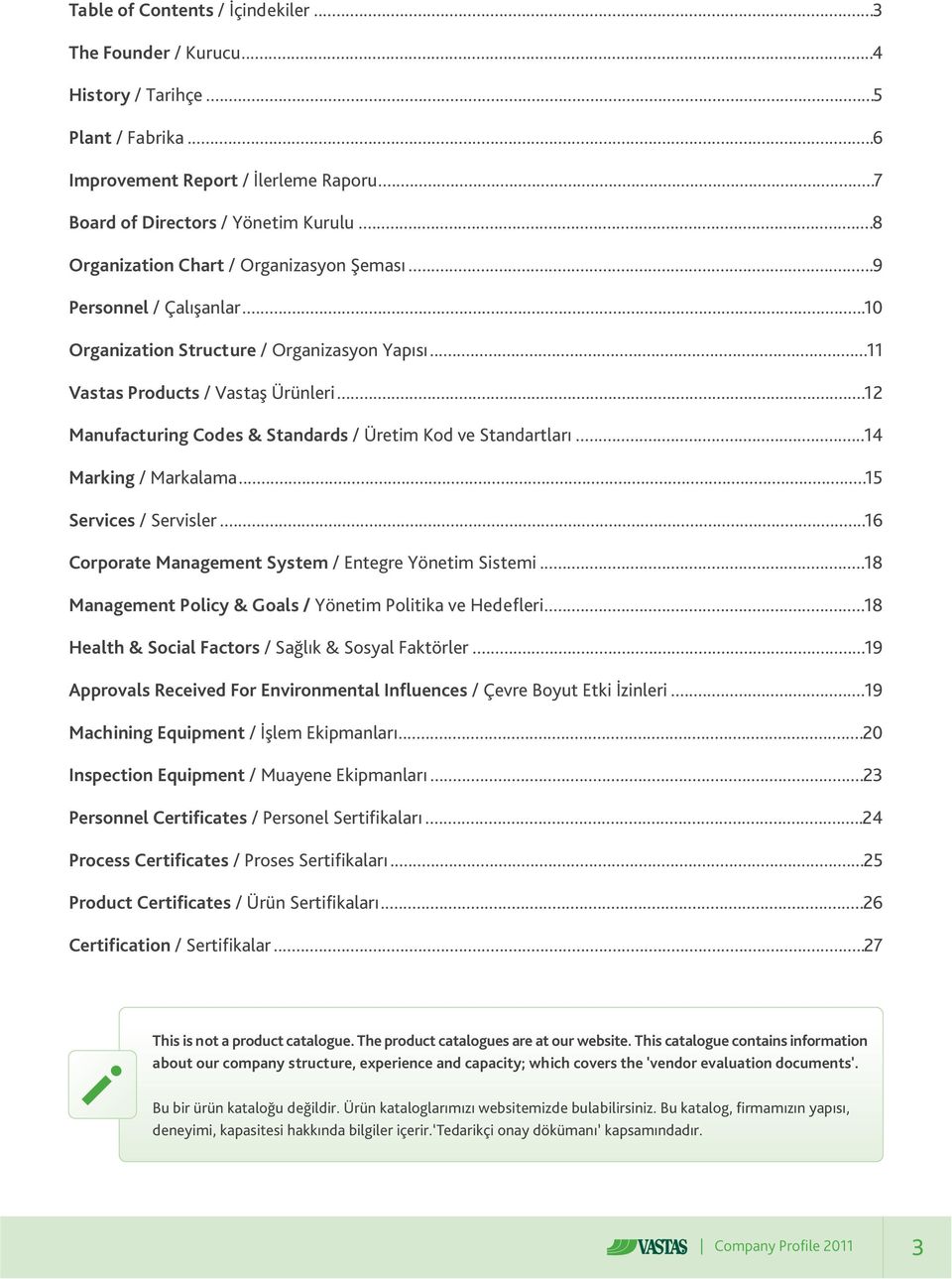 ..12 Manufacturing Codes & Standards / Üretim Kod ve Standartlarý...14 Marking / Markalama...15 Services / Servisler...16 Corporate Management System / Entegre Yönetim Sistemi.