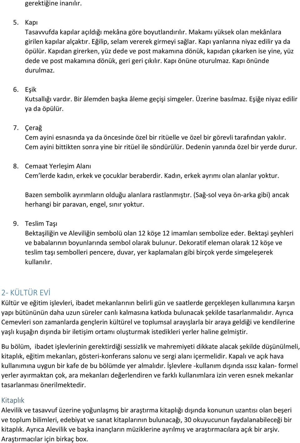 Kapı önünde durulmaz. 6. Eşik Kutsallığı vardır. Bir âlemden başka âleme geçişi simgeler. Üzerine basılmaz. Eşiğe niyaz edilir ya da öpülür. 7.