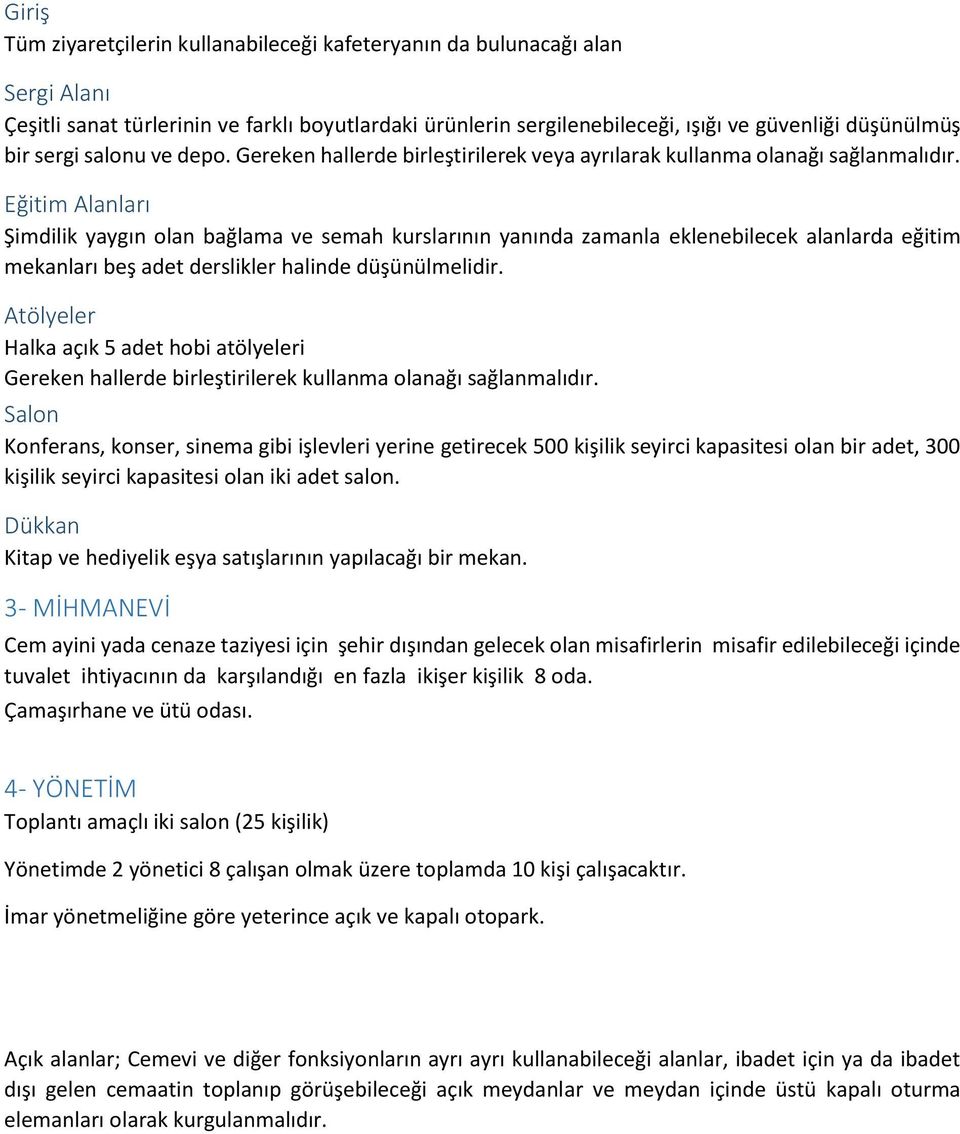 Eğitim Alanları Şimdilik yaygın olan bağlama ve semah kurslarının yanında zamanla eklenebilecek alanlarda eğitim mekanları beş adet derslikler halinde düşünülmelidir.