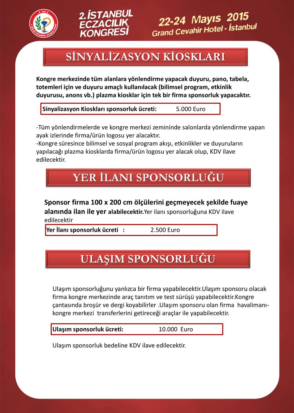 000 Euro -Tüm yönlendirmelerde ve kongre merkezi zemininde salonlarda yönlendirme yapan ayak izlerinde firma/ürün logosu yer alacaktır.