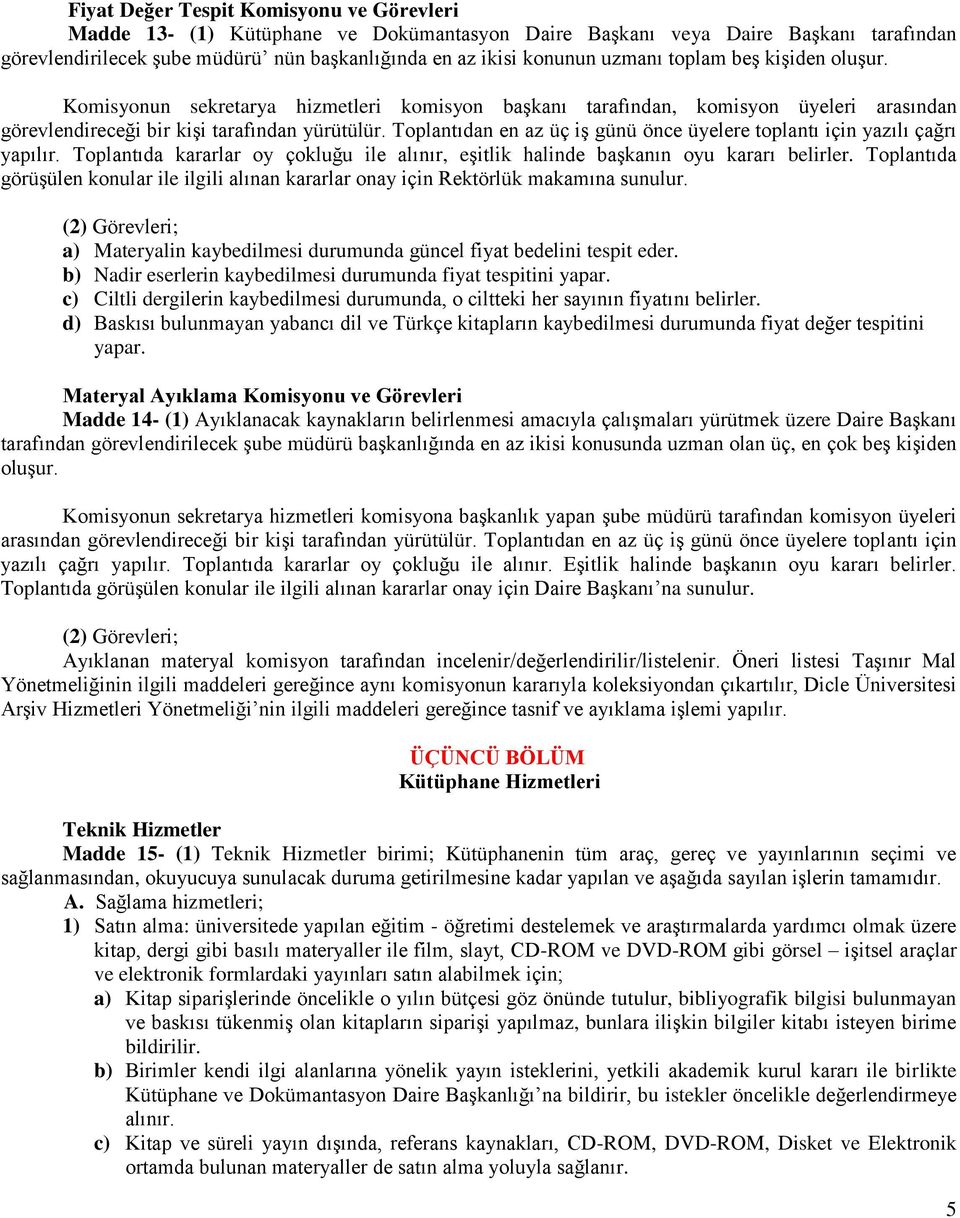 Toplantıdan en az üç iş günü önce üyelere toplantı için yazılı çağrı yapılır. Toplantıda kararlar oy çokluğu ile alınır, eşitlik halinde başkanın oyu kararı belirler.