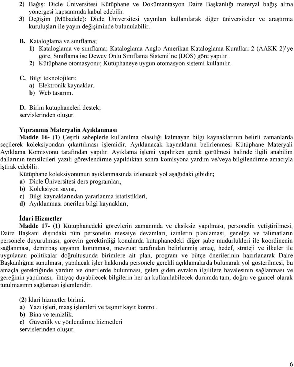 Kataloglama ve sınıflama; 1) Kataloglama ve sınıflama; Kataloglama Anglo-Amerikan Kataloglama Kuralları 2 (AAKK 2) ye göre, Sınıflama ise Dewey Onlu Sınıflama Sistemi ne (DOS) göre yapılır.