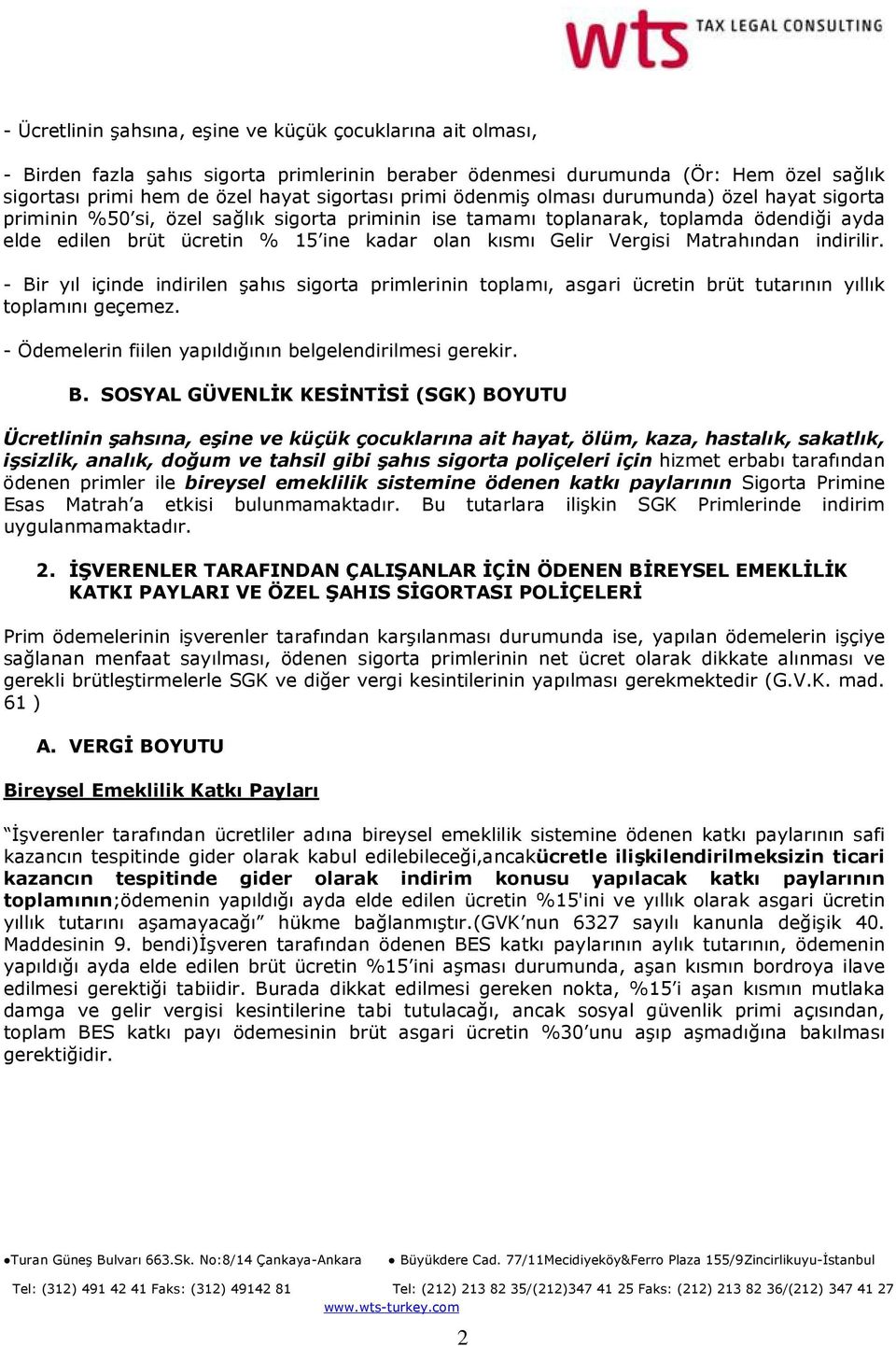 Vergisi Matrahından indirilir. - Bir yıl içinde indirilen şahıs sigorta primlerinin toplamı, asgari ücretin brüt tutarının yıllık toplamını geçemez.