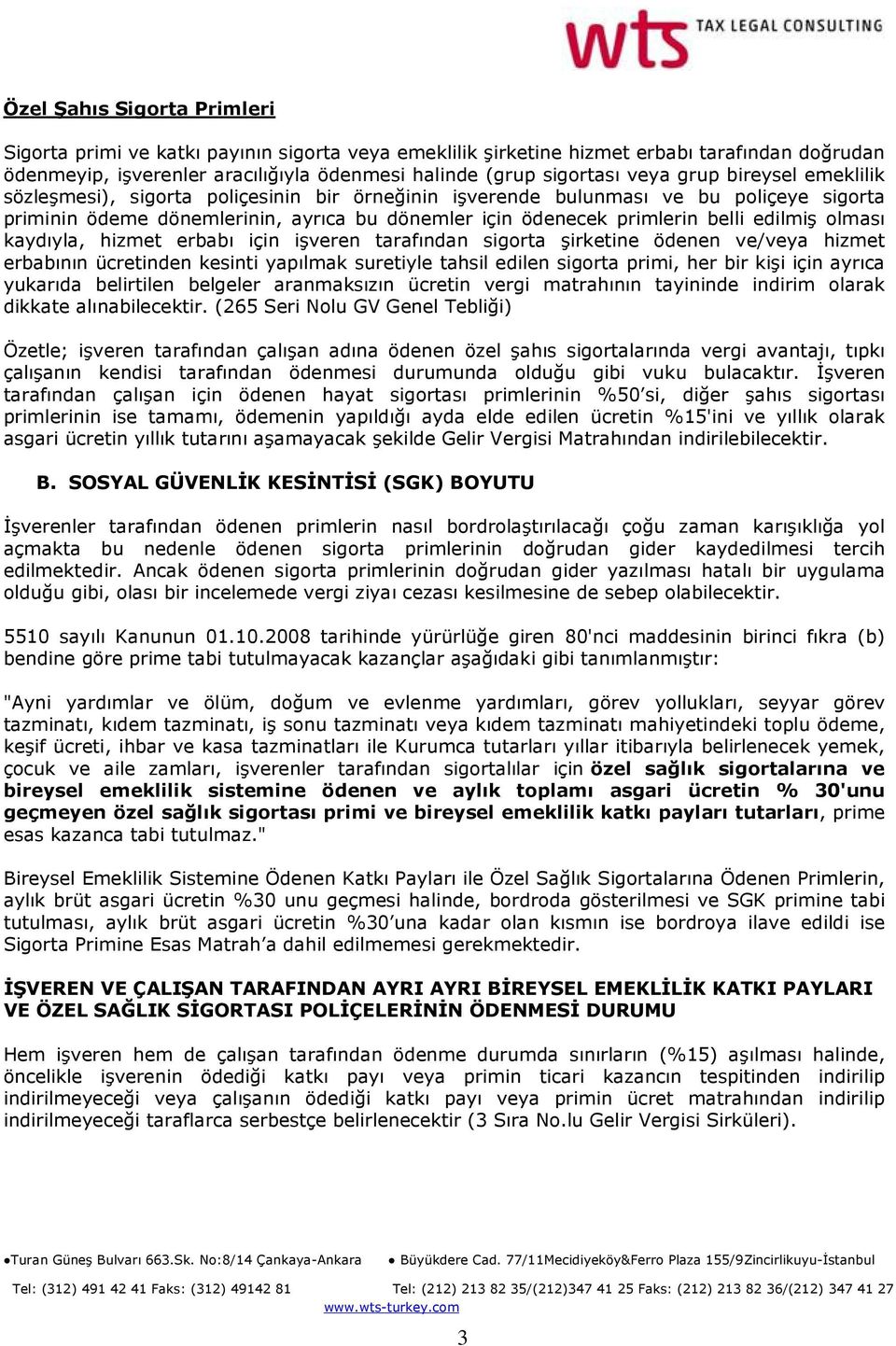 olması kaydıyla, hizmet erbabı için işveren tarafından sigorta şirketine ödenen ve/veya hizmet erbabının ücretinden kesinti yapılmak suretiyle tahsil edilen sigorta primi, her bir kişi için ayrıca