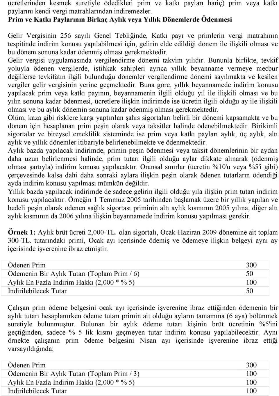 dönem sonuna kadar ödenmiş olması gerekmektedir Gelir vergisi uygulamasında vergilendirme dönemi takvim yılıdır Bununla birlikte, tevkif yoluyla ödenen vergilerde, istihkak sahipleri ayrıca yıllık