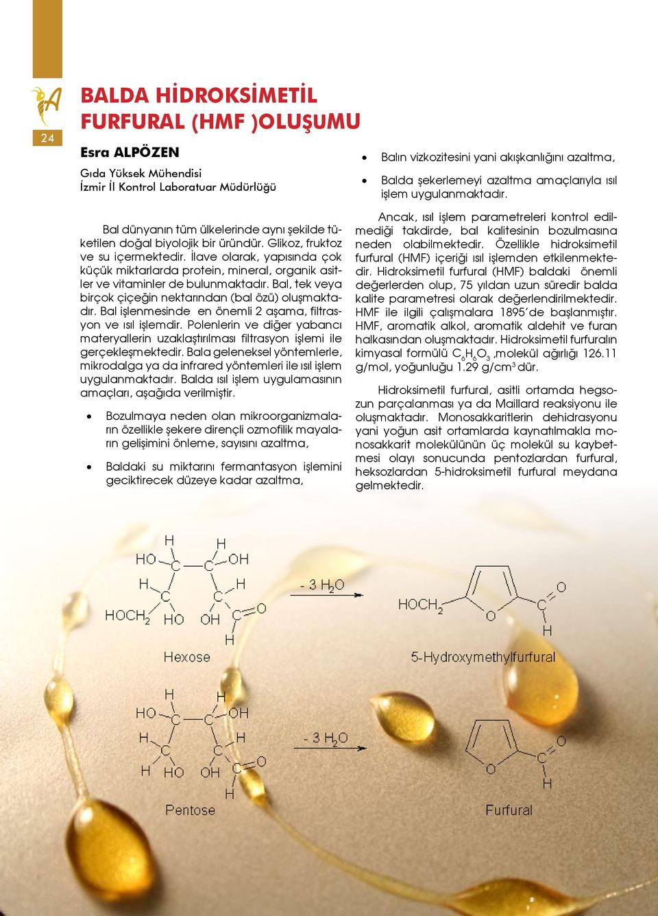 İlave olarak, yapısında çok küçük miktarlarda protein, mineral, organik asitler ve vitaminler de bulunmaktadır. Bal, tek veya birçok çiçeğin nektarından (bal özü) oluşmaktadır.