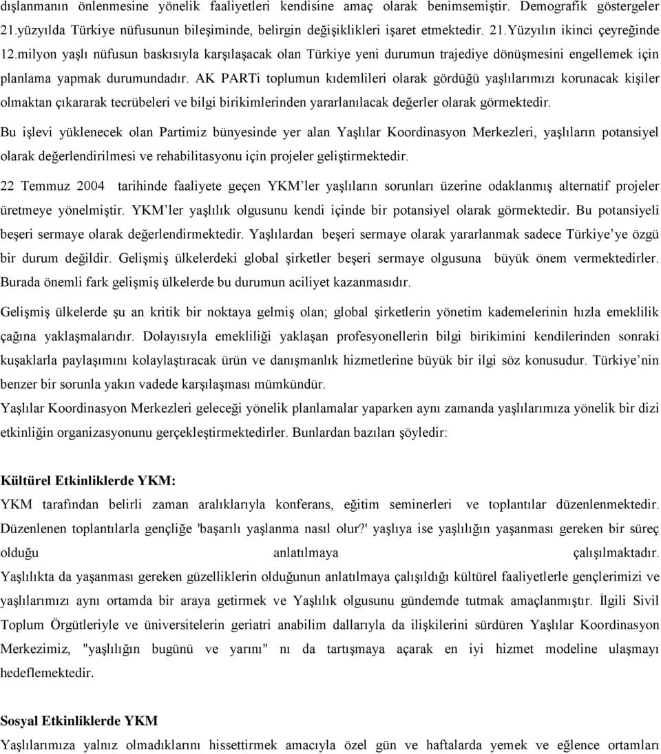 AK PARTi toplumun kıdemlileri olarak gördüğü yaşlılarımızı korunacak kişiler olmaktan çıkararak tecrübeleri ve bilgi birikimlerinden yararlanılacak değerler olarak görmektedir.