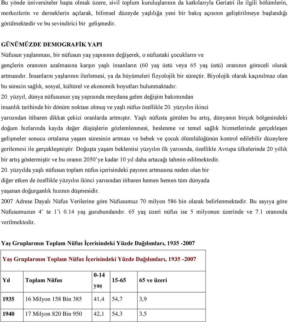 GÜNÜMÜZDE DEMOGRAFİK YAPI Nüfusun yaşlanması, bir nüfusun yaş yapısının değişerek, o nüfustaki çocukların ve gençlerin oranının azalmasına karşın yaşlı insanların (60 yaş üstü veya 65 yaş üstü)