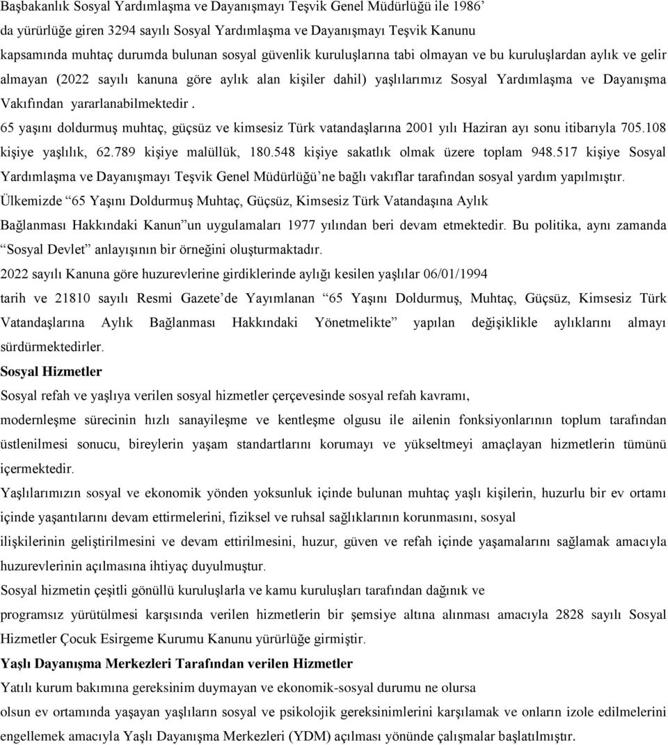 yararlanabilmektedir. 65 yaşını doldurmuş muhtaç, güçsüz ve kimsesiz Türk vatandaşlarına 2001 yılı Haziran ayı sonu itibarıyla 705.108 kişiye yaşlılık, 62.789 kişiye malüllük, 180.