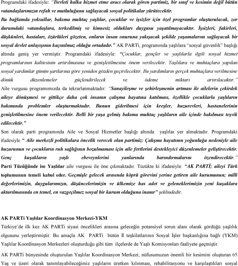 İşsizleri, fakirleri, düşkünleri, hastaları, özürlüleri gözeten, onların insan onuruna yakışacak şekilde yaşamalarını sağlayacak bir sosyal devlet anlayışının kaçınılmaz olduğu ortadadır.