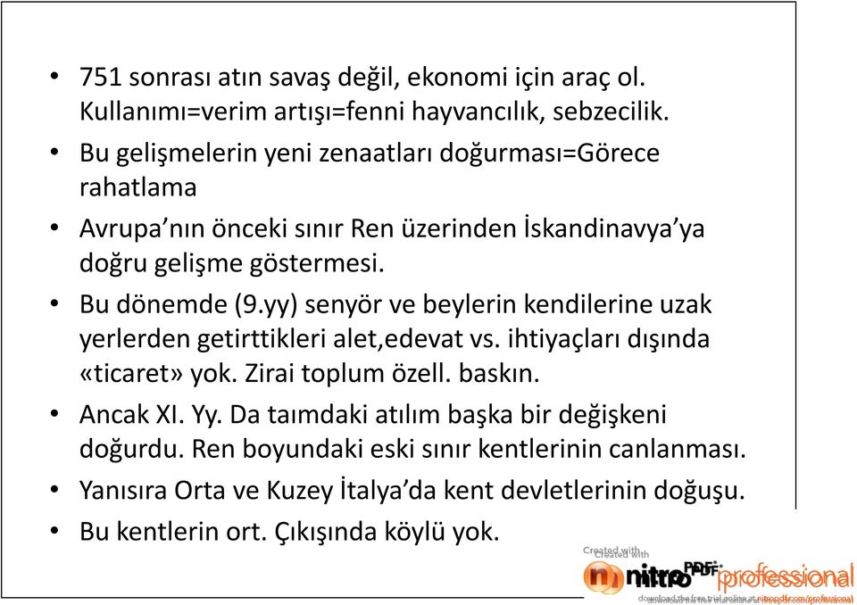 yy) senyör ve beylerin kendilerine uzak yerlerden getirttikleri alet,edevat vs. ihtiyaçları dışında «ticaret» yok. Zirai toplum özell. baskın. Ancak XI.