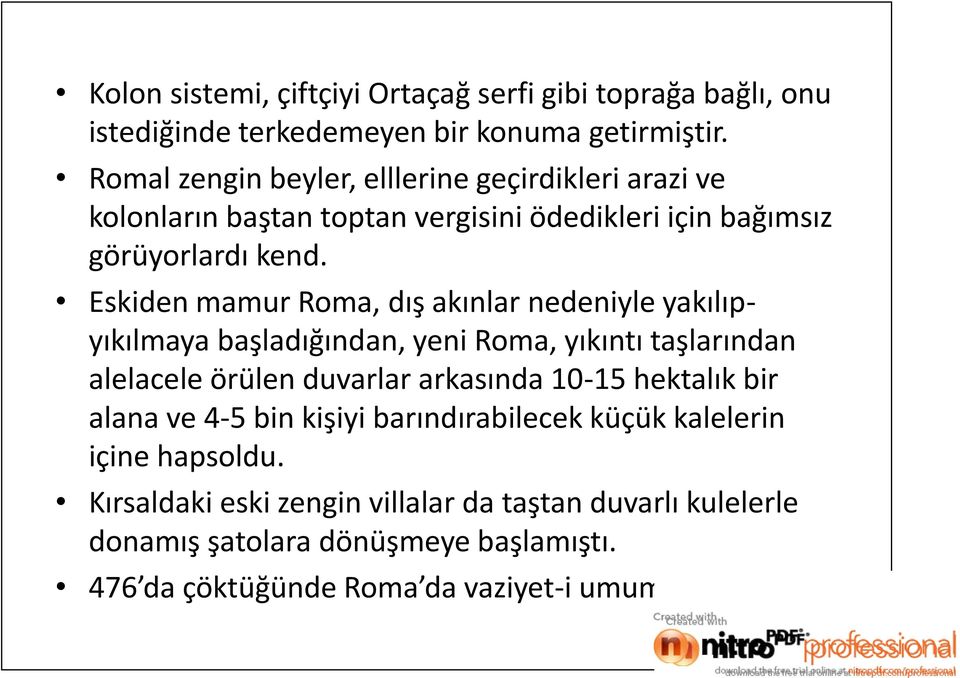 Eskiden mamur Roma, dış akınlar nedeniyle yakılıpyıkılmaya başladığından, yeni Roma, yıkıntı taşlarından alelacele örülen duvarlar arkasında 10-15 hektalık