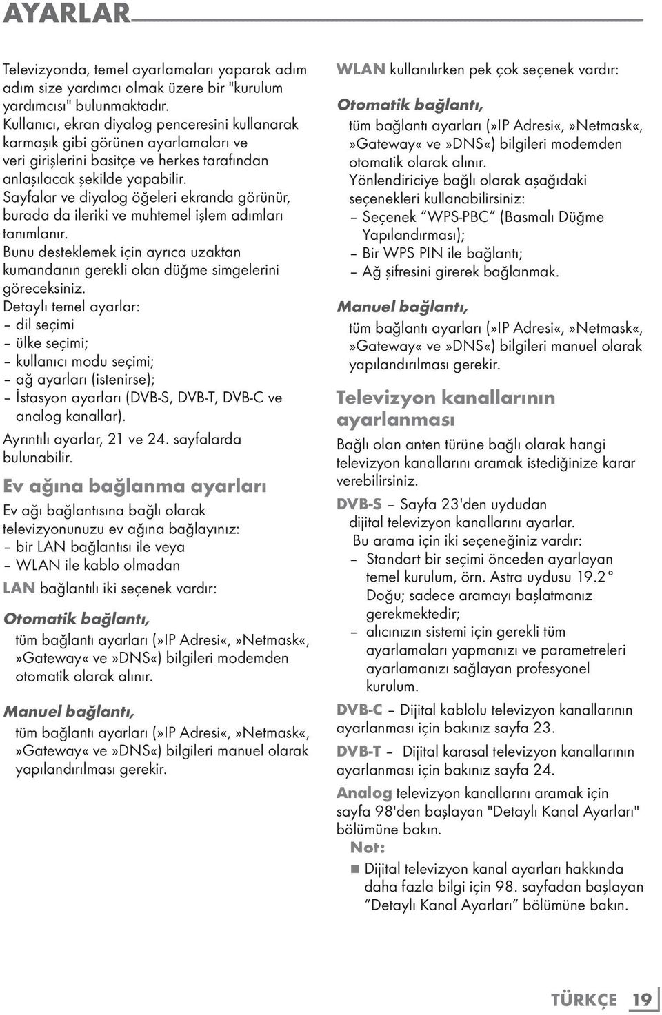 Kullanıcı, ekran diyalog penceresini kullanarak karmaşık gibi görünen ayarlamaları ve veri girişlerini basitçe ve herkes tarafından anlaşılacak şekilde yapabilir.