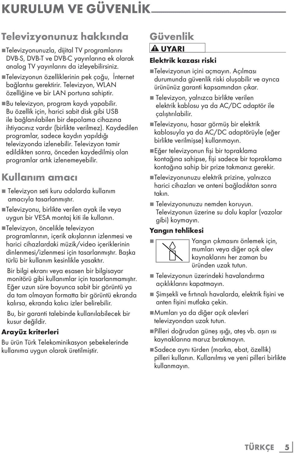 7 Bu televizyon, program kaydı yapabilir. Bu özellik için, harici sabit disk gibi USB ile bağlanılabilen bir depolama cihazına ihtiyacınız vardır (birlikte verilmez).