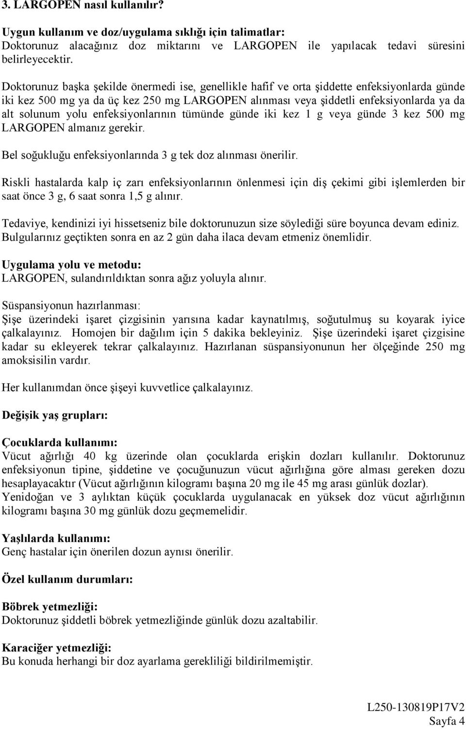 yolu enfeksiyonlarının tümünde günde iki kez 1 g veya günde 3 kez 500 mg LARGOPEN almanız gerekir. Bel soğukluğu enfeksiyonlarında 3 g tek doz alınması önerilir.