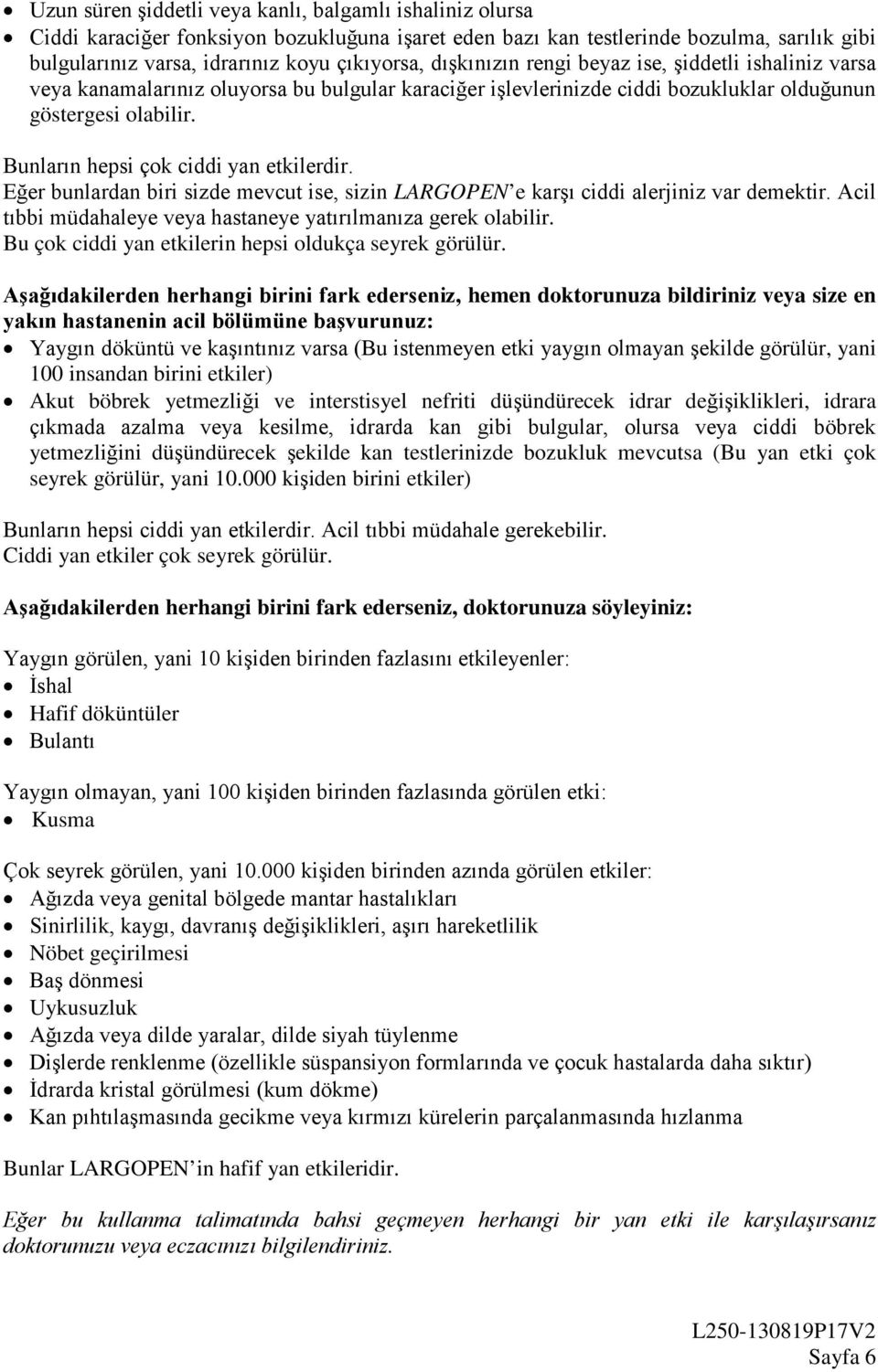 Bunların hepsi çok ciddi yan etkilerdir. Eğer bunlardan biri sizde mevcut ise, sizin LARGOPEN e karşı ciddi alerjiniz var demektir. Acil tıbbi müdahaleye veya hastaneye yatırılmanıza gerek olabilir.