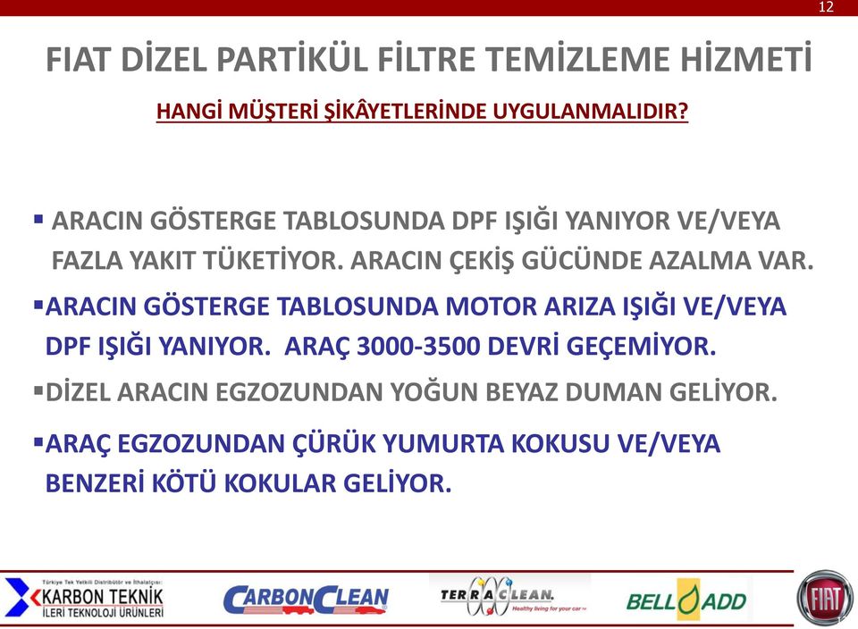 ARACIN GÖSTERGE TABLOSUNDA MOTOR ARIZA IŞIĞI VE/VEYA DPF IŞIĞI YANIYOR. ARAÇ 3000-3500 DEVRİ GEÇEMİYOR.