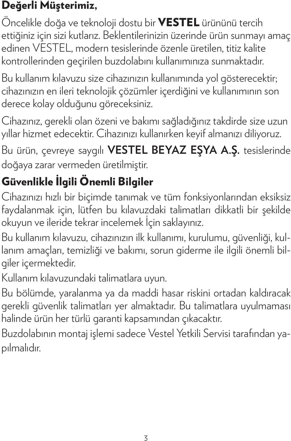 Bu kullanım kılavuzu size cihazınızın kullanımında yol gösterecektir; cihazınızın en ileri teknolojik çözümler içerdiğini ve kullanımının son derece kolay olduğunu göreceksiniz.