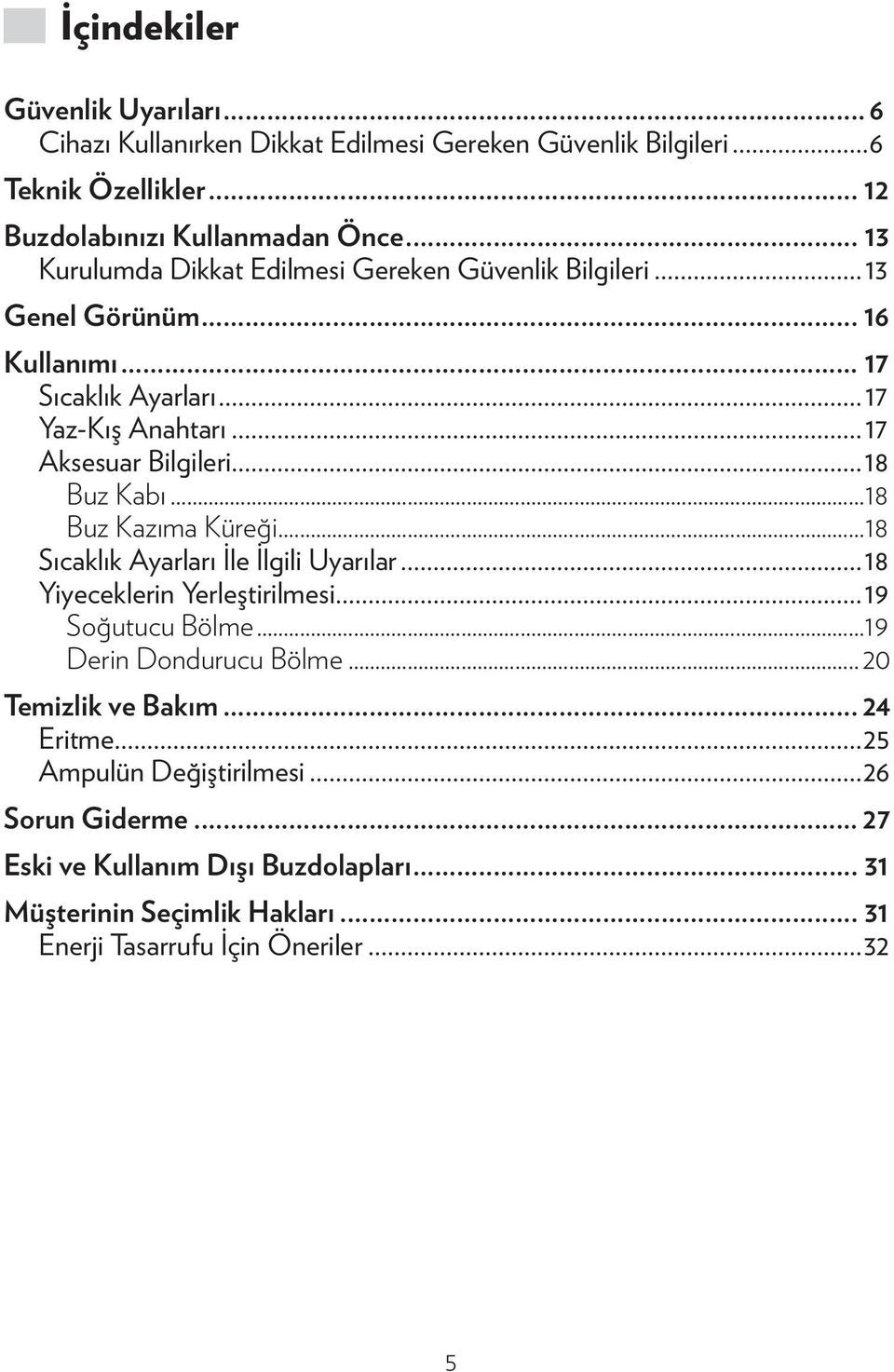 ..18 Buz Kabı...18 Buz Kazıma Küreği...18 Sıcaklık Ayarları İle İlgili Uyarılar...18 Yiyeceklerin Yerleştirilmesi...19 Soğutucu Bölme...19 Derin Dondurucu Bölme.