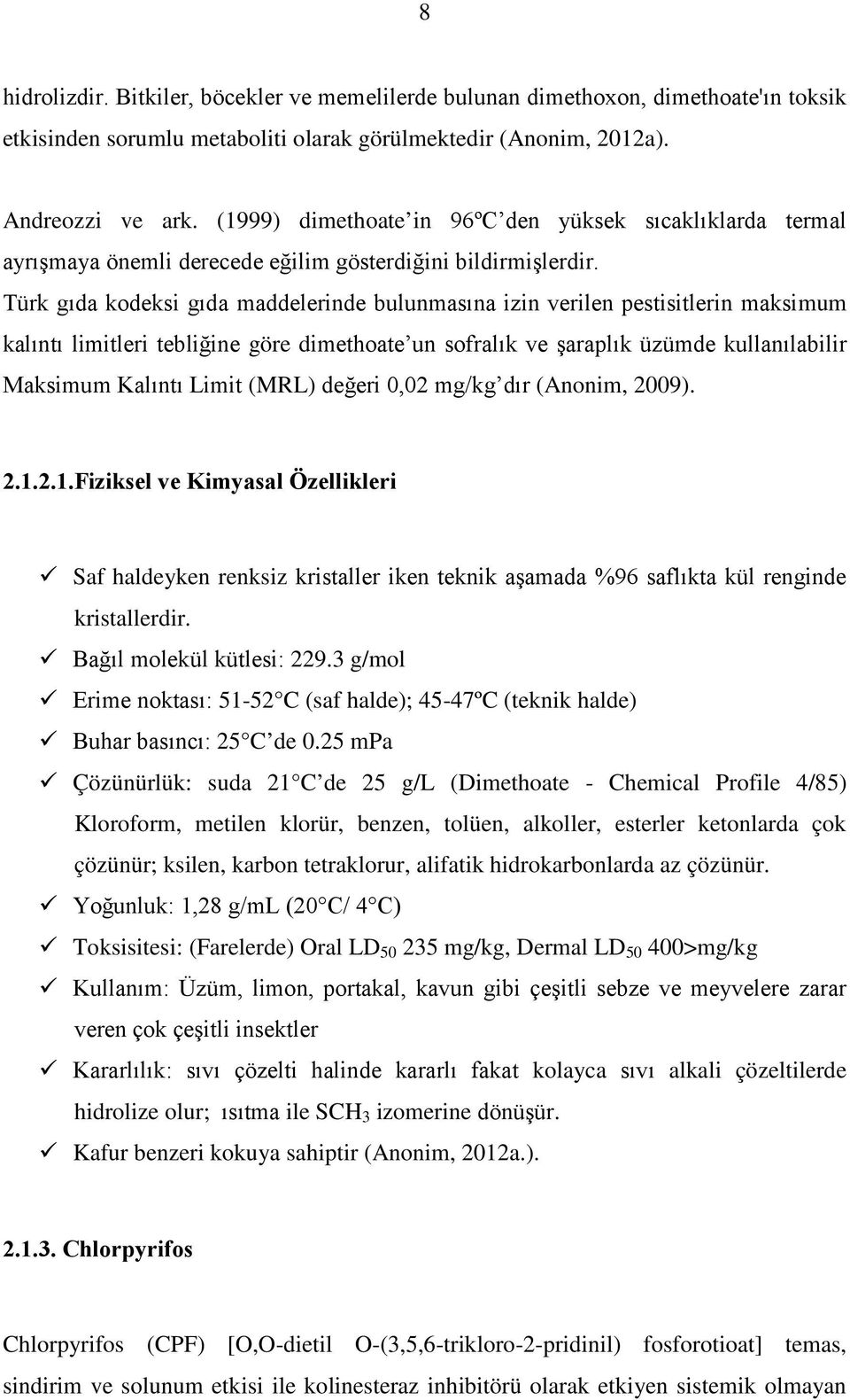 Türk gıda kodeksi gıda maddelerinde bulunmasına izin verilen pestisitlerin maksimum kalıntı limitleri tebliğine göre dimethoate un sofralık ve şaraplık üzümde kullanılabilir Maksimum Kalıntı Limit