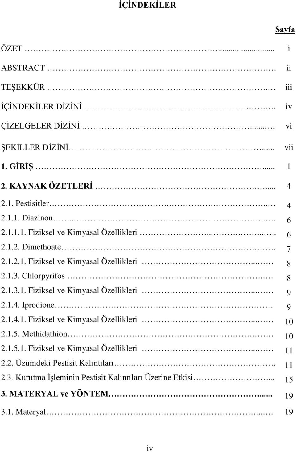 . 8 2.1.3.1. Fiziksel ve Kimyasal Özellikleri... 9 2.1.4. Iprodione 9 2.1.4.1. Fiziksel ve Kimyasal Özellikleri... 10 2.1.5. Methidathion.. 10 2.1.5.1. Fiziksel ve Kimyasal Özellikleri... 11 2.