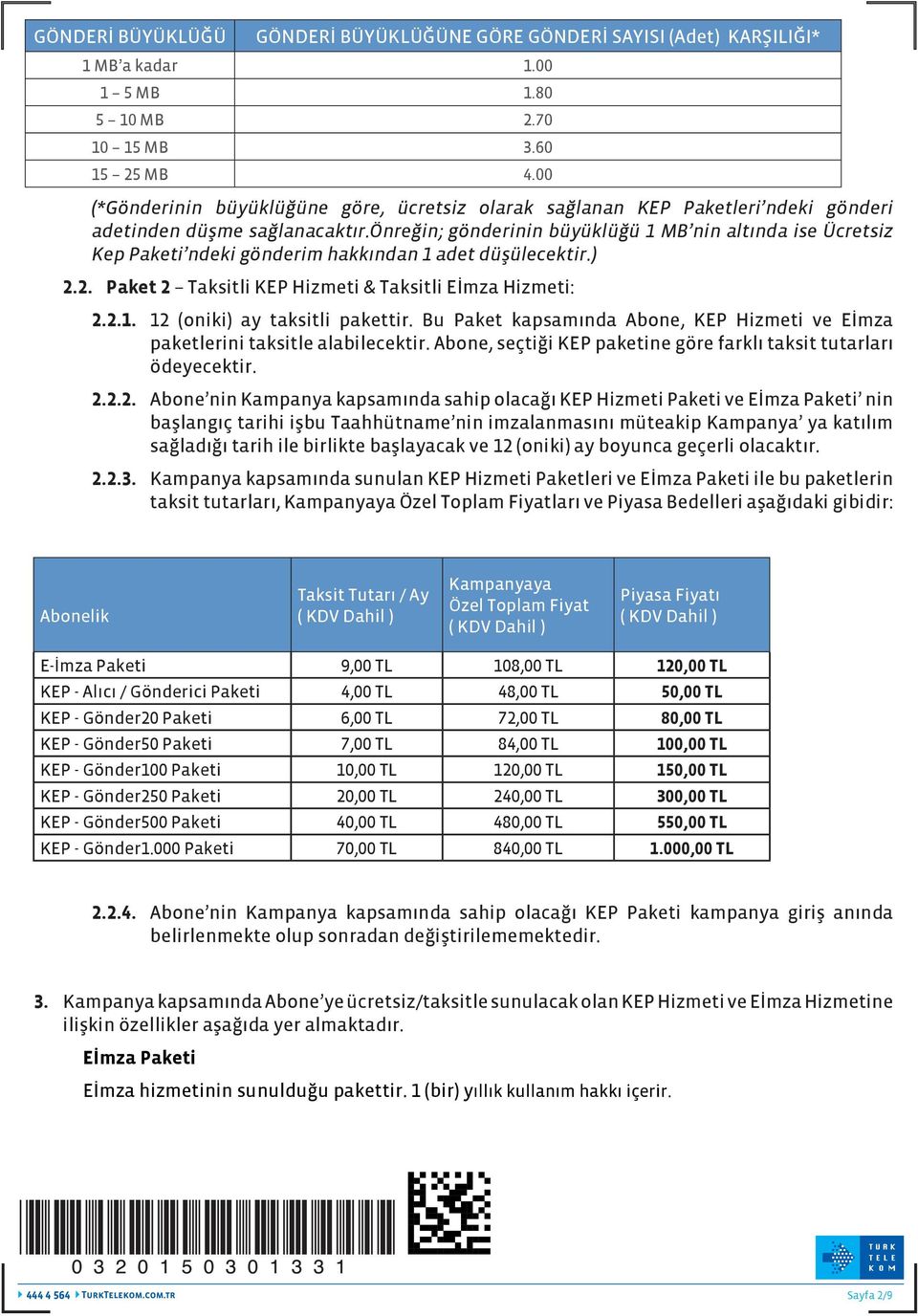 önreğin; gönderinin büyüklüğü 1 MB nin altında ise Ücretsiz Kep Paketi ndeki gönderim hakkından 1 adet düşülecektir.) 2.2. Paket 2 Taksitli KEP Hizmeti & Taksitli Eİmza Hizmeti: 2.2.1. 12 (oniki) ay taksitli pakettir.